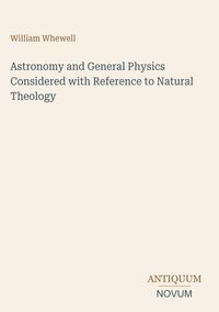 Produktbild: Astronomy and General Physics Considered with Reference to Natural Theology