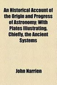 Produktbild: An Historical Account of the Origin and Progress of Astronomy; With Plates Illustrating, Chiefly, the Ancient Systems