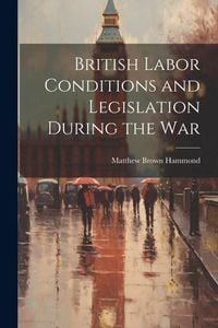Produktbild: British Labor Conditions and Legislation During the War