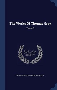 Produktbild: The Works Of Thomas Gray; Volume 5