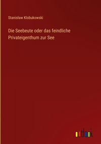 Produktbild: Die Seebeute oder das feindliche Privateigenthum zur See