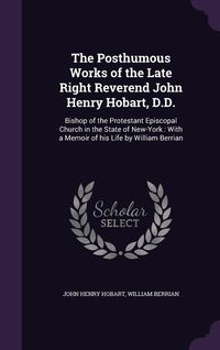 Produktbild: The Posthumous Works of the Late Right Reverend John Henry Hobart, D.D.: Bishop of the Protestant Episcopal Church in the State of New-York: With a Me