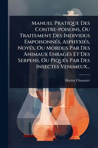 Produktbild: Manuel Pratique Des Contre-poisons, Ou Traitement Des Individus Empoisonn&Atilde;(c)s, Asphyxi&Atilde;(c)s, Noy&Atilde;(c)s, Ou Mordus Par Des Animaux Enrag&Atilde;(c)s Et Des Se