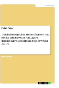 Produktbild: Welche strategischen Einflussfaktoren sind f&uuml;r die Standortwahl von Lagern ma&szlig;geblich? Standortwahl bei Schweizer KMU's