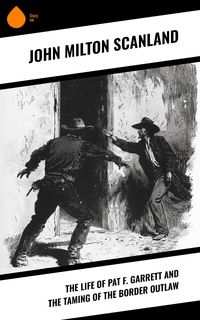 Produktbild: The Life of Pat F. Garrett and the Taming of the Border Outlaw