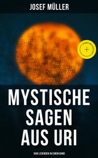 Produktbild: Mystische Sagen aus Uri: 1600 Legenden in einem Band