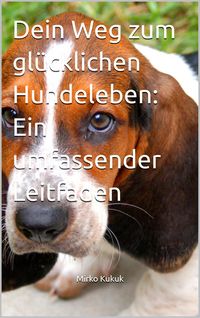 Produktbild: Dein Weg zum gl&uuml;cklichen Hundeleben: Ein umfassender Leitfaden