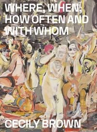 Produktbild: Cecily Brown: Where, When, How Often and with Whom