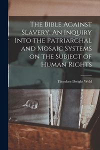 Produktbild: The Bible Against Slavery. An Inquiry Into the Patriarchal and Mosaic Systems on the Subject of Human Rights
