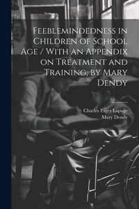 Produktbild: Feeblemindedness in Children of School age / With an Appendix on Treatment and Training, by Mary Dendy