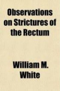 Produktbild: Observations on Strictures of the Rectum; And Other Affections Which Diminish the Capacity of That Intestine: Including Spasmodic Constriction
