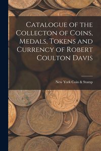 Produktbild: Catalogue of the Collecton of Coins, Medals, Tokens and Currency of Robert Coulton Davis