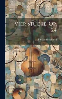 Produktbild: Vier St&uuml;cke, Op. 24