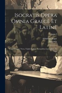 Produktbild: Isocratis Opera Omnia Graec&egrave; Et Latin&egrave;: Cum Versione Nova, Triplici Indice, Variantibus Lectionibus, Et Notis; Volume 2