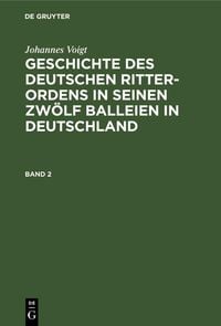 Produktbild: Johannes Voigt: Geschichte des deutschen Ritter-Ordens in seinen zw&ouml;lf Balleien in Deutschland. Band 2