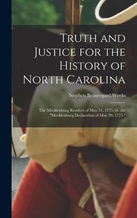 Produktbild: Truth and Justice for the History of North Carolina; the Mecklenburg Resolves of May 31, 1775, vs. the "Mecklenburg Declaration of May 20, 1775."