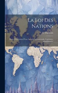Produktbild: La loi des Nations: Projet D'institution D'une Autorit&eacute; Internationale, L&eacute;gislative, Administrative