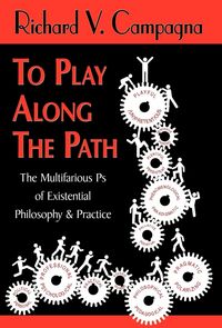 Produktbild: TO PLAY ALONG THE PATH;The Multifarious Ps of Existential Philosophy & Practice