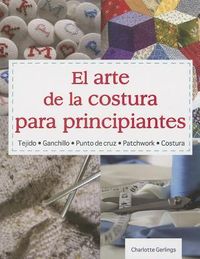 Produktbild: El Arte de la Costura Para Principiantes: Tejido* Ganchillo* Punto de Cruz* Patchwork* Costura = the Art of Sewning for Beginners