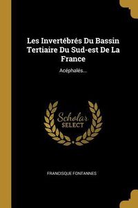Produktbild: Les Invert&eacute;br&eacute;s Du Bassin Tertiaire Du Sud-est De La France: Ac&eacute;phal&eacute;s...