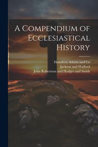 Produktbild: A Compendium of Ecclesiastical History