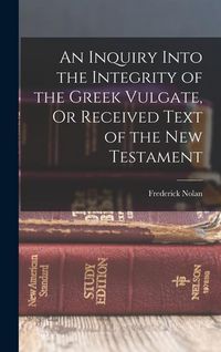 Produktbild: An Inquiry Into the Integrity of the Greek Vulgate, Or Received Text of the New Testament