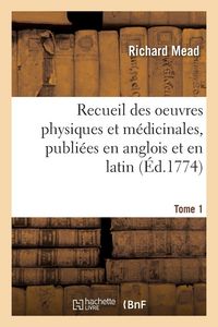 Produktbild: Recueil des oeuvres physiques et m&eacute;dicinales, publi&eacute;es en anglois et en latin. Tome 1