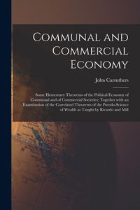 Produktbild: Communal and Commercial Economy: Some Elementary Theorems of the Political Economy of Communal and of Commercial Societies; Together With an Examinati