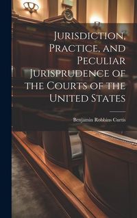 Produktbild: Jurisdiction, Practice, and Peculiar Jurisprudence of the Courts of the United States