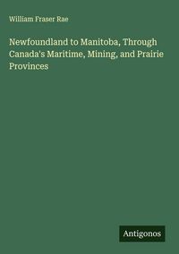 Produktbild: Newfoundland to Manitoba, Through Canada's Maritime, Mining, and Prairie Provinces