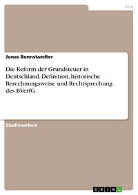 Produktbild: Die Reform der Grundsteuer in Deutschland. Definition, historische Berechnungsweise und Rechtsprechung des BVerfG