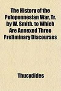 Produktbild: The History of the Peloponnesian War, Tr. by W. Smith. to Which Are Annexed Three Preliminary Discourses