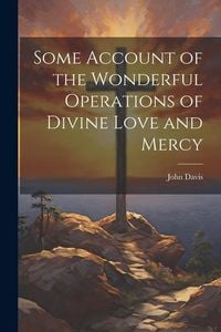 Produktbild: Some Account of the Wonderful Operations of Divine Love and Mercy