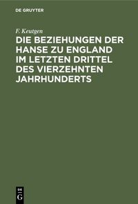 Produktbild: Die Beziehungen der Hanse zu England im letzten Drittel des vierzehnten Jahrhunderts