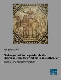 Bild vom Artikel Siedlungs- und Kulturgeschichte der Rheinlande von der Urzeit bis in das Mittelalter vom Autor Karl Schumacher