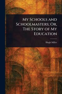 Produktbild: My Schools and Schoolmasters; Or, The Story of My Education