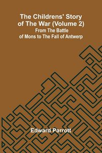 Produktbild: The Childrens' Story of the War (Volume 2); From the Battle of Mons to the Fall of Antwerp.