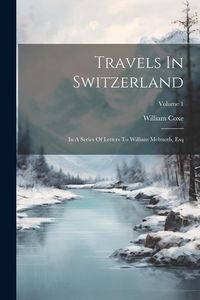 Produktbild: Travels In Switzerland: In A Series Of Letters To William Melmoth, Esq; Volume 1