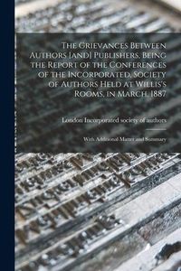 Produktbild: The Grievances Between Authors [and] Publishers, Being the Report of the Conferences of the Incorporated, Society of Authors Held at Willis's Rooms, i