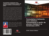 Produktbild: Formulation d'aliments pour animaux &eacute;conomiques &agrave; partir de plumes trait&eacute;es &agrave; la k&eacute;ratinase (KTF)