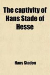 Produktbild: The Captivity of Hans Stade of Hesse (Volume 51); In A.D. 1547-1555, Among the Wild Tribes of Eastern Brazil