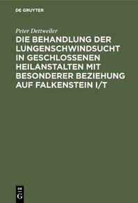 Produktbild: Die Behandlung der Lungenschwindsucht in geschlossenen Heilanstalten mit besonderer Beziehung auf Falkenstein i/T