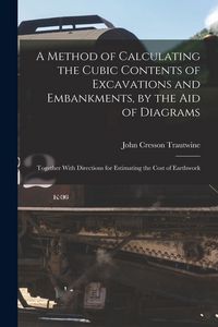 Produktbild: A Method of Calculating the Cubic Contents of Excavations and Embankments, by the Aid of Diagrams