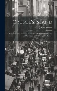 Produktbild: Crusoe's Island: A Ramble in the Footsteps of Alexander Seikirk With Sketches of Adventure Im California and Washoe