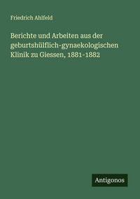 Produktbild: Berichte und Arbeiten aus der geburtsh&uuml;lflich-gynaekologischen Klinik zu Giessen, 1881-1882