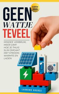 Produktbild: Geen Wattje Te veel: Minder verbruik, meer grip: Hoe je thuis slim omgaat met stroom, warmte en laden