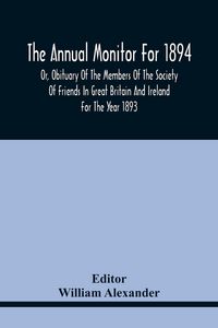 Produktbild: The Annual Monitor For 1894 Or, Obituary Of The Members Of The Society Of Friends In Great Britain And Ireland For The Year 1893