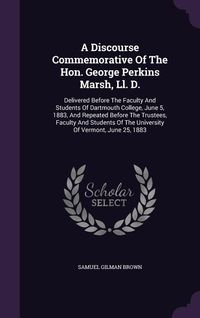 Produktbild: A Discourse Commemorative Of The Hon. George Perkins Marsh, Ll. D.