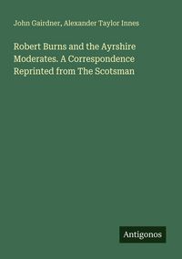 Produktbild: Robert Burns and the Ayrshire Moderates. A Correspondence Reprinted from The Scotsman
