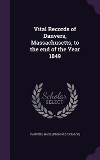 Produktbild: Vital Records of Danvers, Massachusetts, to the end of the Year 1849